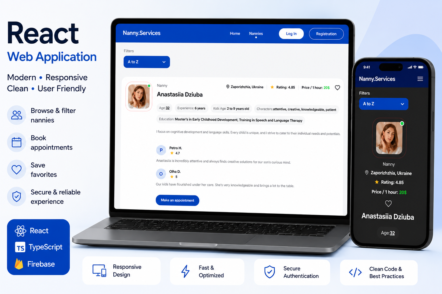 Фото **Nanny.Services**

Вебзастосунок для пошуку та бронювання нянь у форматі Single Page Application (SPA). Користувачі можуть переглядати список нянь, фільтрувати та сортувати анкети, додавати обраних кандидатів до улюблених, проходити автентифікацію та записуватися на зустріч.

**Стек технологій:** React, TypeScript, Vite, React Router DOM, Firebase (Authentication & Database), React Hook Form, Yup, React Hot Toast, CSS Modules.

**Тип проєкту:** індивідуальний
**Роль:** розробник

• Розробка SPA на React та TypeScript.
• Реалізація автентифікації користувачів через Firebase Authentication.
• Інтеграція Firebase Database для роботи з даними.
• Створення каталогу нянь з фільтрацією та сортуванням.
• Реалізація функції додавання до обраних.
• Розробка форми бронювання з валідацією.
• Створення адаптивного інтерфейсу для різних пристроїв.
• Налаштування маршрутизації та системи сповіщень.