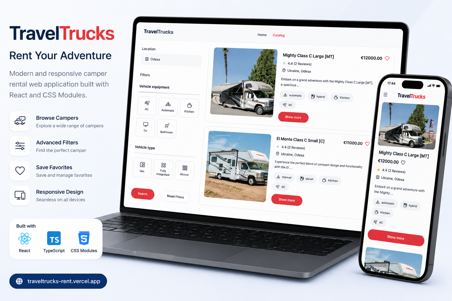 Фото TravelTrucks
Вебзастосунок для пошуку та оренди кемперів для подорожей. Користувачі можуть переглядати доступні кемпери, отримувати детальну інформацію про них, додавати обрані пропозиції до списку улюблених та зручно керувати пошуком через сучасний адаптивний інтерфейс.

Стек технологій: Next.js, React.js, TypeScript, TanStack Query, MockAPI, CSS, Responsive Web Design.

Тип проєкту: індивідуальний
Роль: розробник 
-Розробка користувацького інтерфейсу та адаптивного дизайну.
-Інтеграція з API для отримання та відображення даних про кемпери.
-Реалізація фільтрації, каталогу оголошень та сторінки детальної інформації.
-Налаштування керування станом запитів і кешування даних за допомогою TanStack Query.
-Оптимізація продуктивності та користувацького досвіду на різних пристроях.